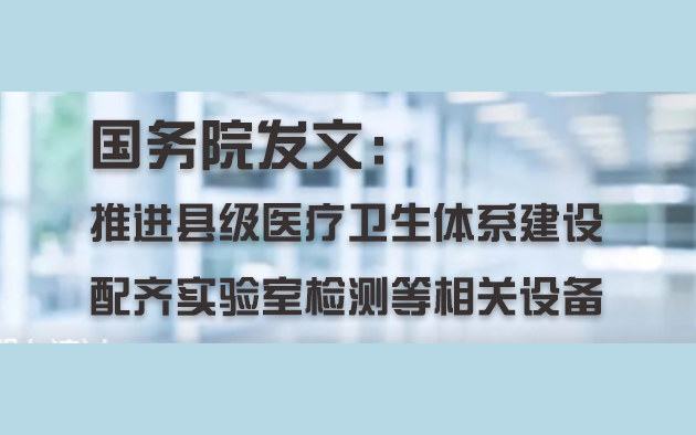 國(guó)務(wù)院發(fā)文：推進(jìn)縣級(jí)醫(yī)療衛(wèi)生體系建設(shè)，配齊實(shí)驗(yàn)室檢測(cè)等相關(guān)設(shè)備